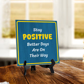 Stay Positive Better Days Are On Their Way 5"x 5" Square Table Sign With Acrylic Easel | Motivational Home Decor